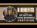 6 Benefits of Getting Your Business Certified