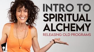 Intro to Spiritual Alchemy | Releasing Old Programs