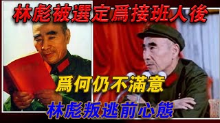 林彪選定為接班人後為何仍不滿意？林彪叛逃前心態#欽點歷史