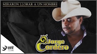 Jorge Cordero - Miraron Llorar A Un Hombre 😭 💔  | LYRIC VIDEO