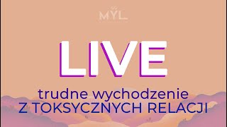 LIVE: TRUDNE wychodzenie z toksycznych relacji