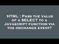 HTML : Pass the value of a SELECT to a Javascript function via the onchange event?