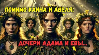 [РАСКРЫТО] Кем были ЗАБЫТЫЕ ДОЧЕРИ АДАМА И ЕВЫ?