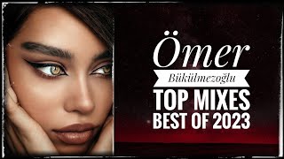 Ömer Bükülmezoğlu - Top Mixes ' Best Of 2023 DEEP HOUSE MUSIC MIX 2023