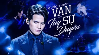 VẠN SỰ TÙY DUYÊN - QUỐC THIÊN mới nhất lay động triệu trái tim với giọng live ngọt ngào da diết