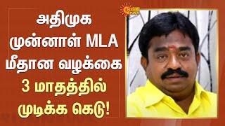 ADMK முன்னாள் MLA மீதான வழக்கை 3 மாதத்தில் முடிக்க கெடு! | Chennai High Court | Sun News