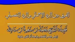 الفرق بين الرد الإجمالي والرد التفصيلي | فضيلة الشيخ محمد بن سعود بن راشد