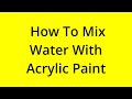 HOW TO MIX WATER WITH ACRYLIC PAINT? [SOLVED]