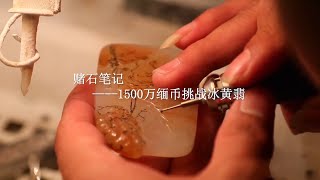 1500万缅币挑战冰黄翡 幸运来不来？一只冰黄的三脚金蟾 王者的皮肤