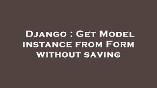Django : Get Model instance from Form without saving