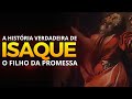 A VERDADEIRA História de Isaque - Quem foi ISAQUE na BÍBLIA? O Filho da Promessa!