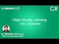 c# tutorial videos - Part 5 - Object Boxing Unboxing - var - Dynamic