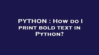 PYTHON : How do I print bold text in Python?
