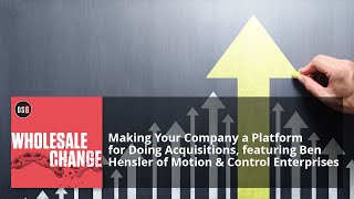 Making Your Company a Platform for Doing Acquisitions, featuring Ben Hensler