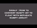 Array : How to convert numpy int to float with separate numpy array?