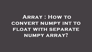 Array : How to convert numpy int to float with separate numpy array?
