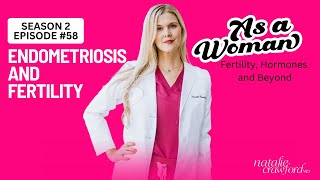 Endometriosis and Fertility, As a Woman Podcast with Natalie Crawford, MD