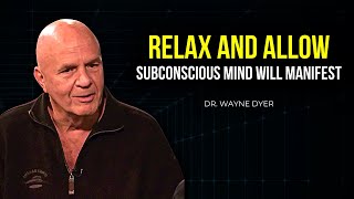 Dr. Wayne Dyer - Just Relax and Allow | Your Subconscious Mind Will Manifest the Impossible