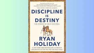 Summary - Discipline Is Destiny - The Power of Self Control - Ryan Holiday