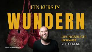 Lektion 139 – Versöhnung – Lektion 139 – Ein Kurs in Wundern mit Frank Hamm