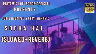 Socha Hai (Slowed+Reverb) | Baadshaho | Tanishk Bagchi, Jubin Nautiyal, Neeti Mohan | Lofi Songs