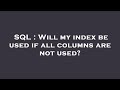 SQL : Will my index be used if all columns are not used?