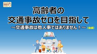 高齢者の交通事故ゼロを目指して（後編） ～交通事故は他人事ではありません！～