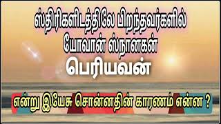 ஸ்திரிகளிடத்திலே பிறந்தவர்களில் யோவான் ஸ்நானகன் பெரியவன்?|why John the Baptist is greater than all?|