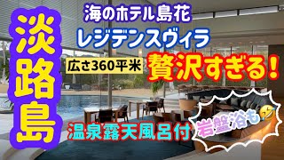 【淡路島】広さ360平米！贅沢過ぎた！海のホテル島花 レジデンス　グランヴィラ棟ルームツアー 　温泉 露天風呂付客室  岩盤浴も  お酒飲み放題  ホテルニューアワジ系列。お得に宿泊！