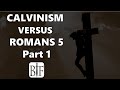 CALVINISM versus ROMANS 5 - Part 1