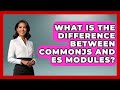 What Is the Difference Between CommonJS and ES Modules? | JavaScript Toolkit News