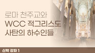 신학 강의 1 - 로마 천주교와 WCC, 적그리스도 사탄의 하수인들