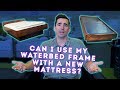 Can I use my old waterbed frame for my new mattress?