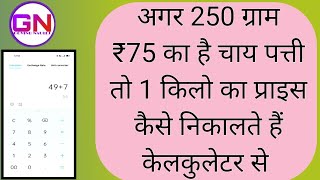 चाय पत्ती 250 ग्राम ₹75 की है तो 1.kg का प्राइस कैसे निकाले केलकुलेटर से GOVIND NAULEJ calculators