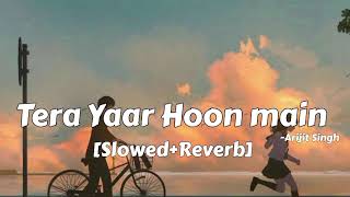 Tera Yaar Hoon Main [Slowed+Reverb] | Sonu Ke Titu Ki Sweety | Arijit Singh Rochak Kohli | Lofi