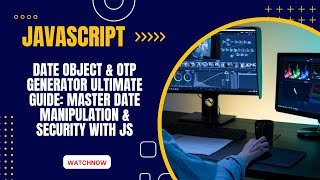 JavaScript Date Object & OTP Generator ULTIMATE Guide: Master Date Manipulation & Security with JS