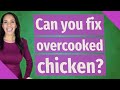 Can you fix overcooked chicken?