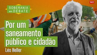 Por um saneamento público e cidadão | Léo Heller no Soberania em Debate