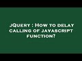 jQuery : How to delay calling of javascript function?