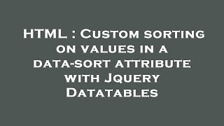 HTML : Custom sorting on values in a data-sort attribute with Jquery Datatables