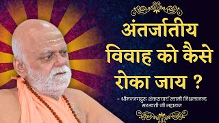 अंतर्जातीय विवाह की विसंगति को कैसे रोका जाय ? Puri Shankaracharya Swami Nishchalanand Saraswati Ji