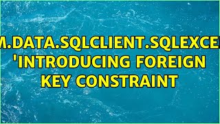 System.Data.SqlClient.SqlException: 'Introducing FOREIGN KEY constraint (2 Solutions!!)