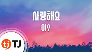 [TJ노래방] 사랑해요 - 이수 / TJ Karaoke