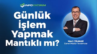 Günlük İşlem Yapmak Mantıklı mı?  Mert Yılmaz Yorumluyor \