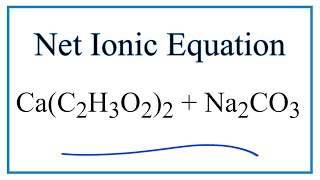 How to Write the Net Ionic Equation for Ca(C2H3O2)2 + Na2CO3 = CaCO3 + NaC2H3O2