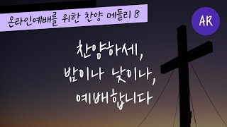 온라인 예배를 위한 찬양 메들리 (8) / (AR) 찬양하세, 밤이나 낮이나, 예배합니다