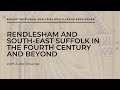 Rendlesham and south-east Suffolk in the fourth century and beyond with Jude Plouviez