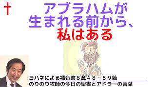 のりのり牧師の今日の聖書とアドラーの言葉0635　アブラハムが生まれる前から、私はある　■ヨハネによる福音書８章４８－５９節