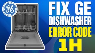 How To Fix GE Dishwasher Error Code 1H