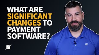 What are Significant Changes to Payment Software?